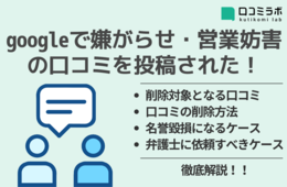 googleで嫌がらせ・営業妨害の口コミを削除したい時の対処法！名誉毀損になるケースも解説