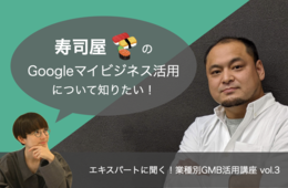 寿司屋のGoogleビジネスプロフィール活用【エキスパートに聞く！業種別GBP活用講座 vol.3】