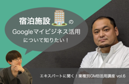 宿泊施設のGoogleビジネスプロフィール（Googleマイビジネス）活用【エキスパートに聞く！業種別GBP活用講座 vol.6】