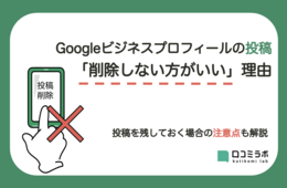 Googleビジネスプロフィールの投稿「削除しない方がいい」理由 投稿を残しておく場合の注意点についても解説