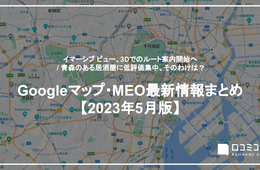 Googleマップ、3Dでのルート案内導入へ / 青森県の居酒屋に低評価集中…そのわけは　ほか【Googleマップ・MEO最新情報まとめ 23年5月】